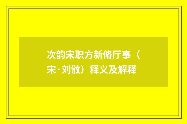 次韵宋职方新脩厅事（宋·刘攽）释义及解释