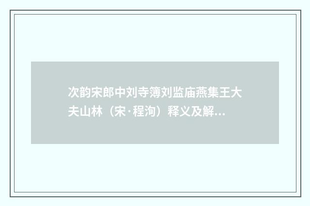 次韵宋郎中刘寺簿刘监庙燕集王大夫山林（宋·程洵）释义及解释