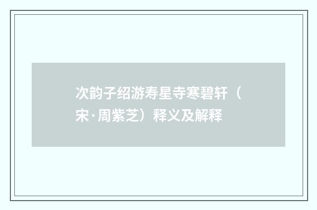 次韵子绍游寿星寺寒碧轩（宋·周紫芝）释义及解释