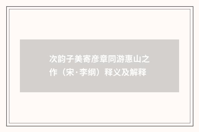 次韵子美寄彦章同游惠山之作（宋·李纲）释义及解释