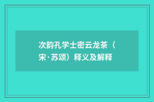 次韵孔学士密云龙茶（宋·苏颂）释义及解释