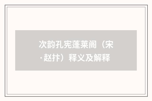 次韵孔宪蓬莱阁（宋·赵抃）释义及解释