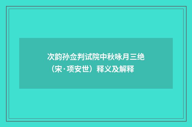 次韵孙佥判试院中秋咏月三绝（宋·项安世）释义及解释