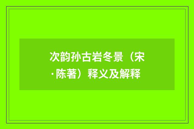 次韵孙古岩冬景（宋·陈著）释义及解释
