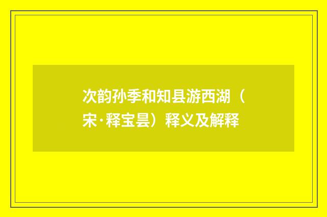 次韵孙季和知县游西湖（宋·释宝昙）释义及解释