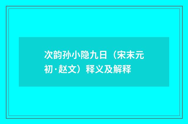 次韵孙小隐九日（宋末元初·赵文）释义及解释