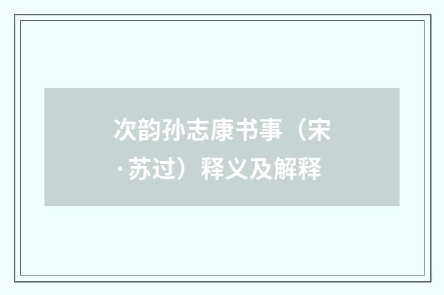 次韵孙志康书事（宋·苏过）释义及解释