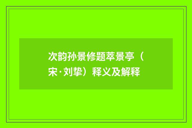次韵孙景修题萃景亭（宋·刘挚）释义及解释