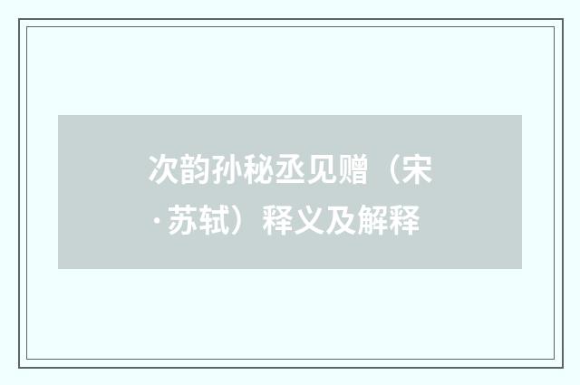 次韵孙秘丞见赠（宋·苏轼）释义及解释