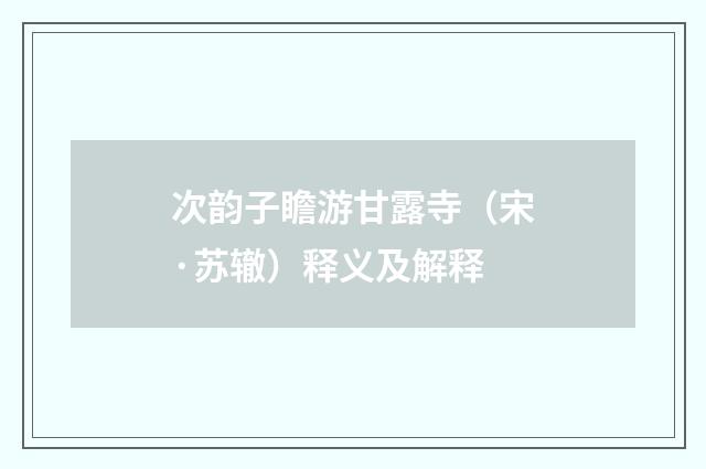 次韵子瞻游甘露寺（宋·苏辙）释义及解释