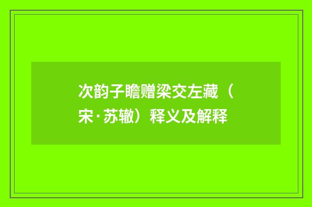 次韵子瞻赠梁交左藏（宋·苏辙）释义及解释