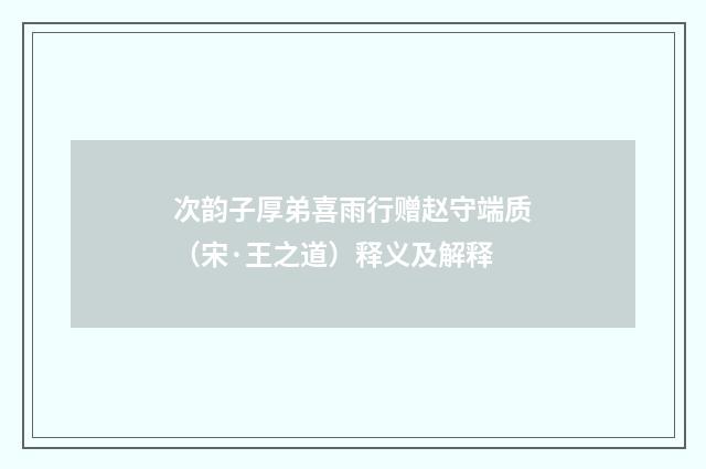 次韵子厚弟喜雨行赠赵守端质（宋·王之道）释义及解释