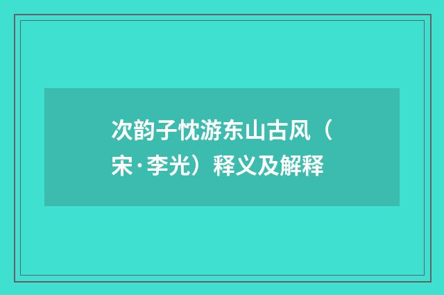 次韵子忱游东山古风（宋·李光）释义及解释