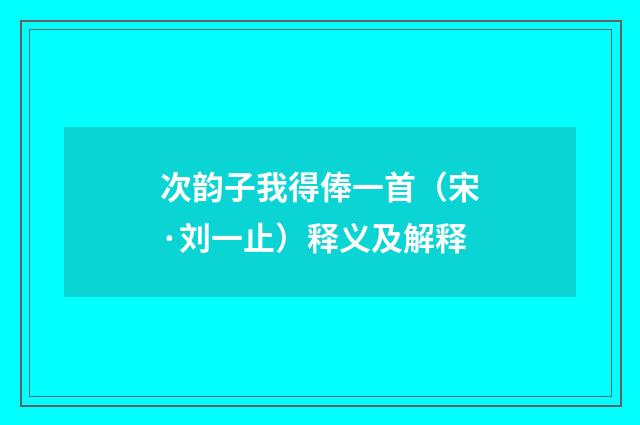 次韵子我得俸一首（宋·刘一止）释义及解释