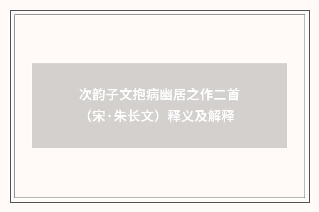 次韵子文抱病幽居之作二首（宋·朱长文）释义及解释