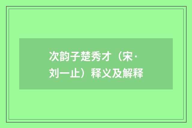次韵子楚秀才（宋·刘一止）释义及解释