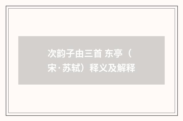 次韵子由三首 东亭（宋·苏轼）释义及解释