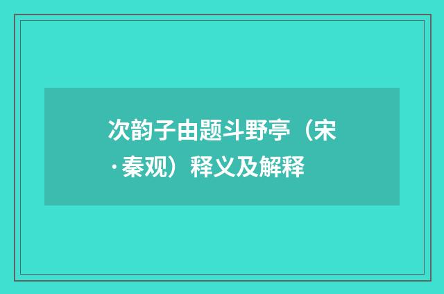 次韵子由题斗野亭（宋·秦观）释义及解释