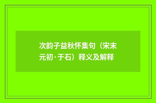 次韵子益秋怀集句（宋末元初·于石）释义及解释