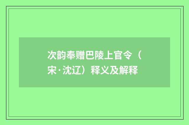 次韵奉赠巴陵上官令（宋·沈辽）释义及解释
