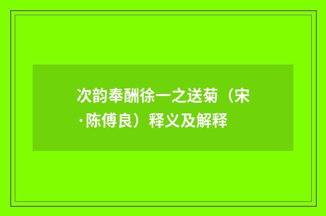 次韵奉酬徐一之送菊（宋·陈傅良）释义及解释