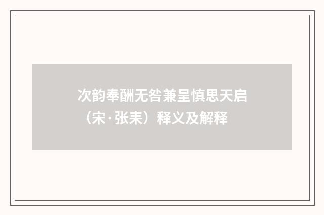次韵奉酬无咎兼呈慎思天启（宋·张耒）释义及解释