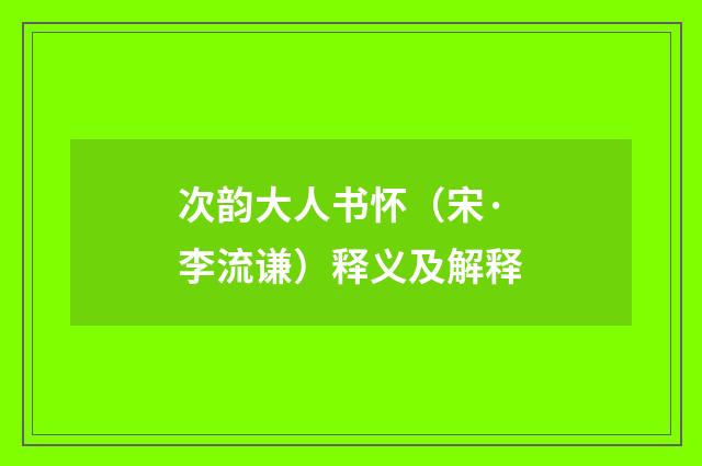 次韵大人书怀（宋·李流谦）释义及解释
