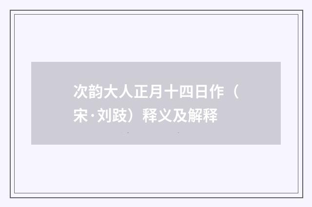 次韵大人正月十四日作（宋·刘跂）释义及解释