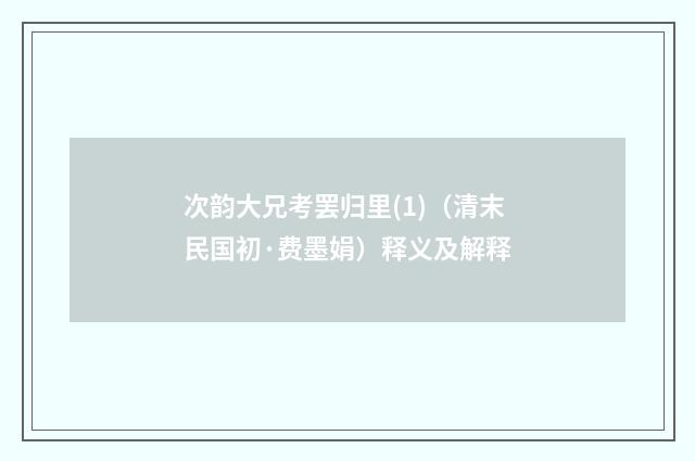 次韵大兄考罢归里(1)（清末民国初·费墨娟）释义及解释