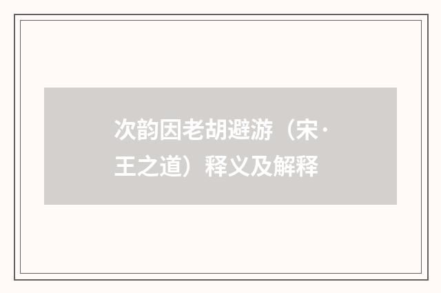 次韵因老胡避游（宋·王之道）释义及解释