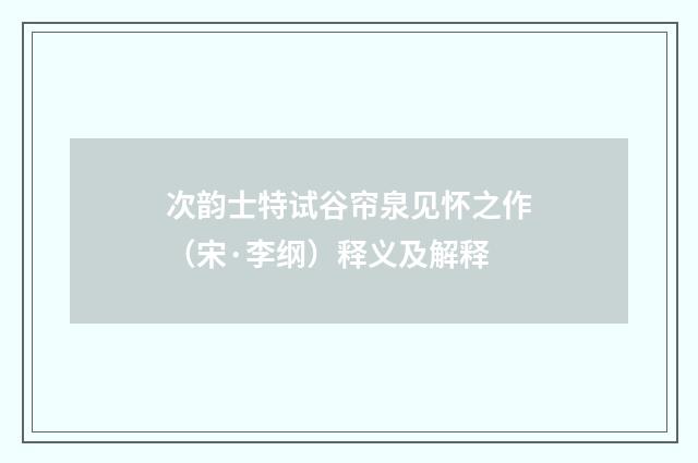 次韵士特试谷帘泉见怀之作（宋·李纲）释义及解释