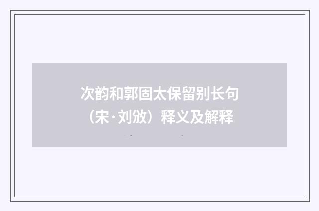 次韵和郭固太保留别长句（宋·刘攽）释义及解释
