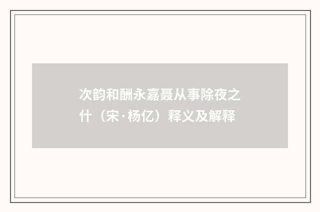 次韵和酬永嘉聂从事除夜之什（宋·杨亿）释义及解释