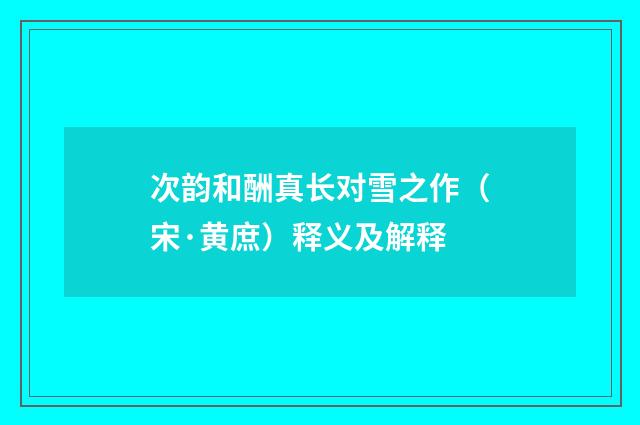 次韵和酬真长对雪之作（宋·黄庶）释义及解释