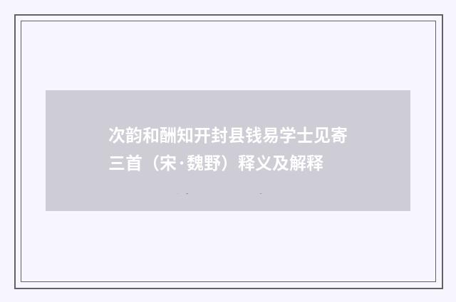 次韵和酬知开封县钱易学士见寄三首（宋·魏野）释义及解释