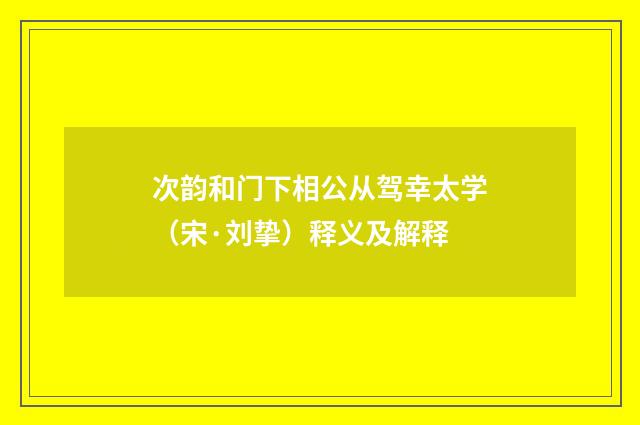 次韵和门下相公从驾幸太学（宋·刘挚）释义及解释
