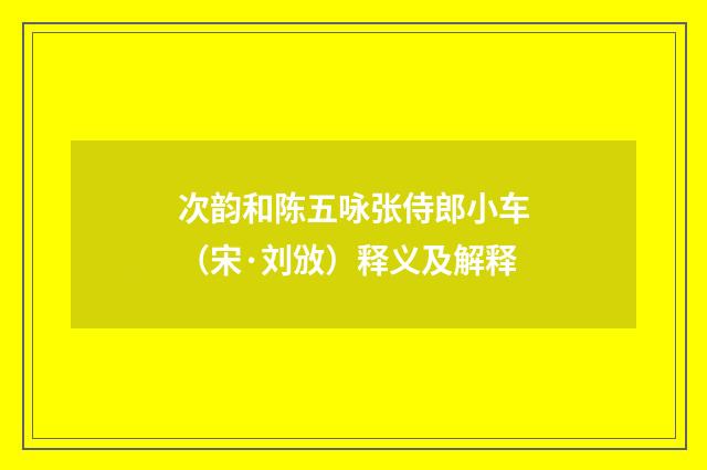 次韵和陈五咏张侍郎小车（宋·刘攽）释义及解释