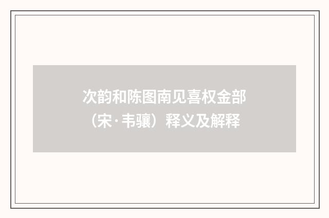 次韵和陈图南见喜权金部（宋·韦骧）释义及解释