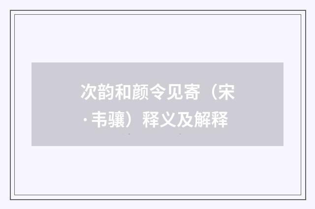 次韵和颜令见寄（宋·韦骧）释义及解释