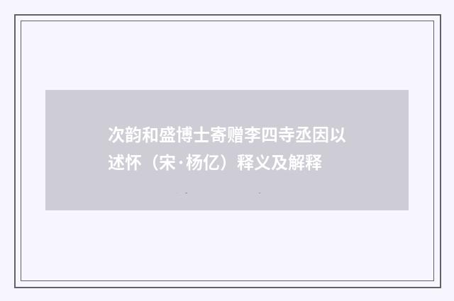 次韵和盛博士寄赠李四寺丞因以述怀（宋·杨亿）释义及解释
