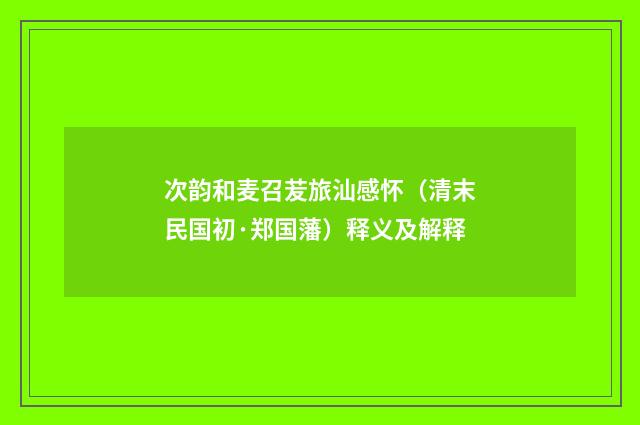 次韵和麦召苃旅汕感怀（清末民国初·郑国藩）释义及解释