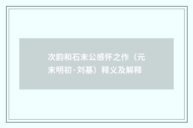 次韵和石末公感怀之作（元末明初·刘基）释义及解释