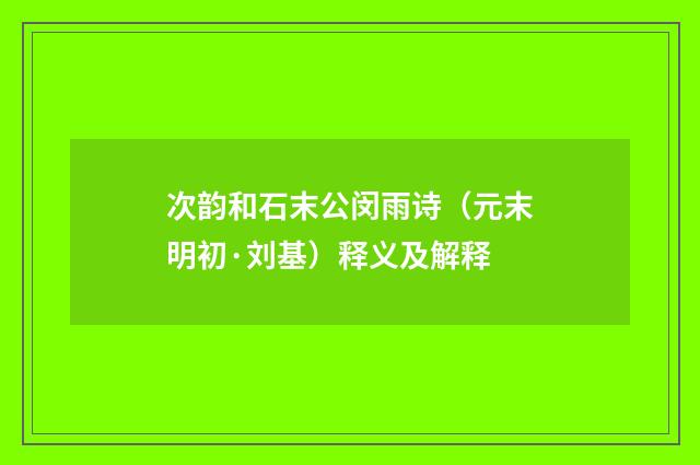 次韵和石末公闵雨诗（元末明初·刘基）释义及解释