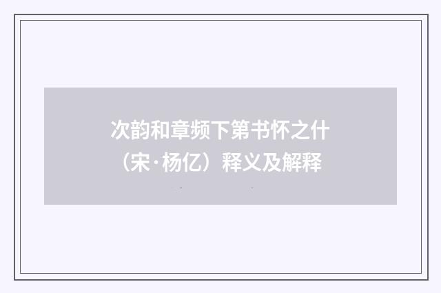 次韵和章频下第书怀之什（宋·杨亿）释义及解释