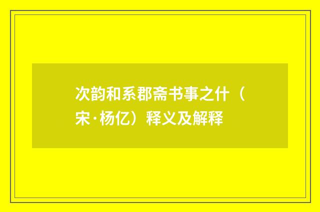 次韵和系郡斋书事之什（宋·杨亿）释义及解释
