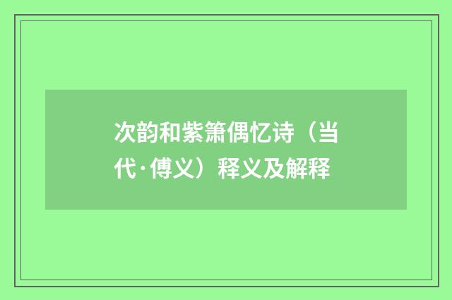 次韵和紫箫偶忆诗（当代·傅义）释义及解释