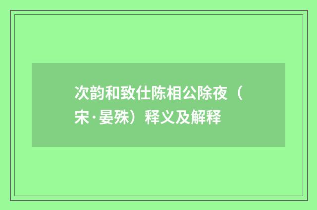 次韵和致仕陈相公除夜（宋·晏殊）释义及解释
