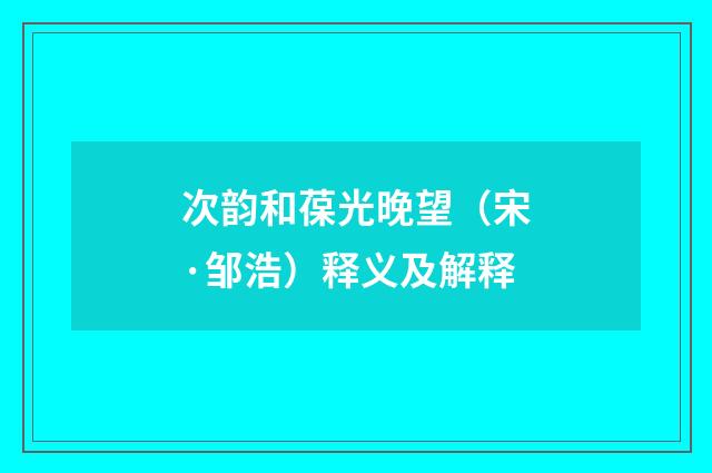 次韵和葆光晚望（宋·邹浩）释义及解释