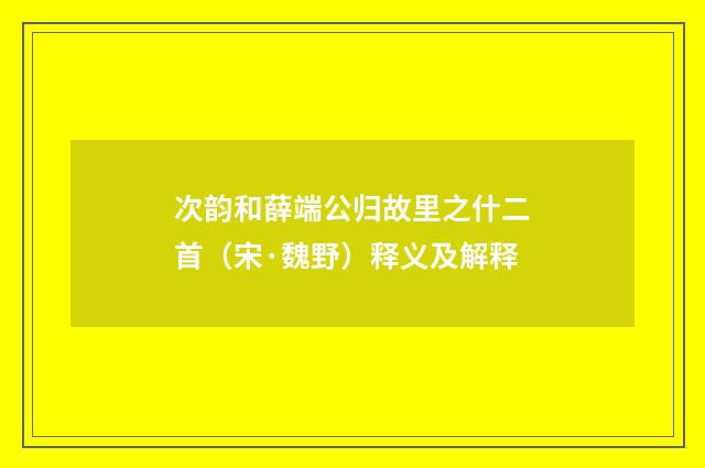次韵和薛端公归故里之什二首（宋·魏野）释义及解释