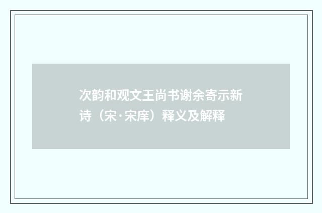 次韵和观文王尚书谢余寄示新诗（宋·宋庠）释义及解释